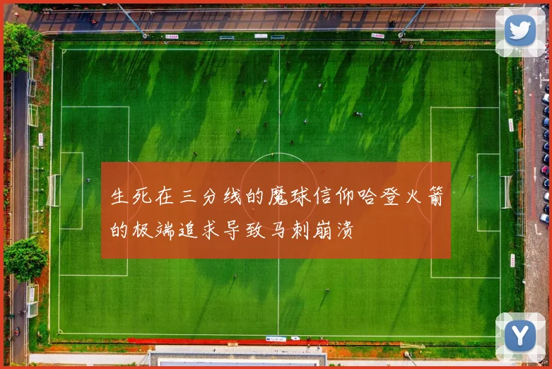 生死在三分线的魔球信仰哈登火箭的极端追求导致马刺崩溃