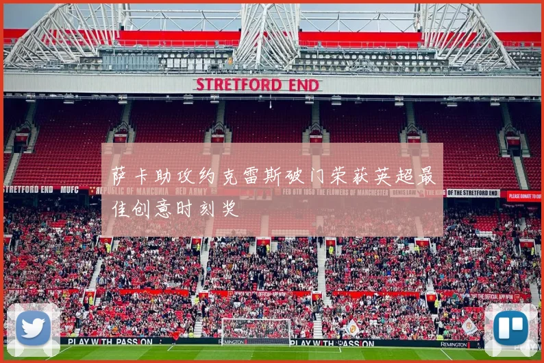 萨卡助攻约克雷斯破门荣获英超最佳创意时刻奖