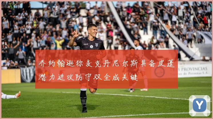 乔约翰逊称麦克丹尼尔斯具备皮蓬潜力进攻防守双全成关键